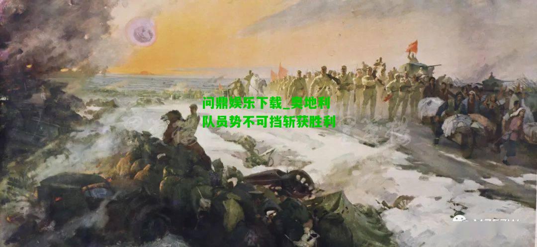 问鼎娱乐下载_奥地利队员势不可挡斩获胜利  第1张