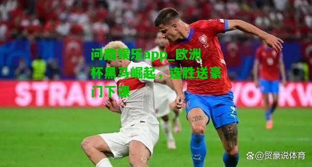 问鼎娱乐app_欧洲杯黑马崛起，连胜送豪门下课  第2张